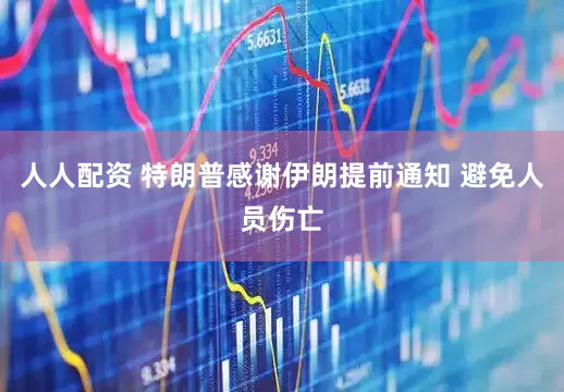 人人配资 特朗普感谢伊朗提前通知 避免人员伤亡