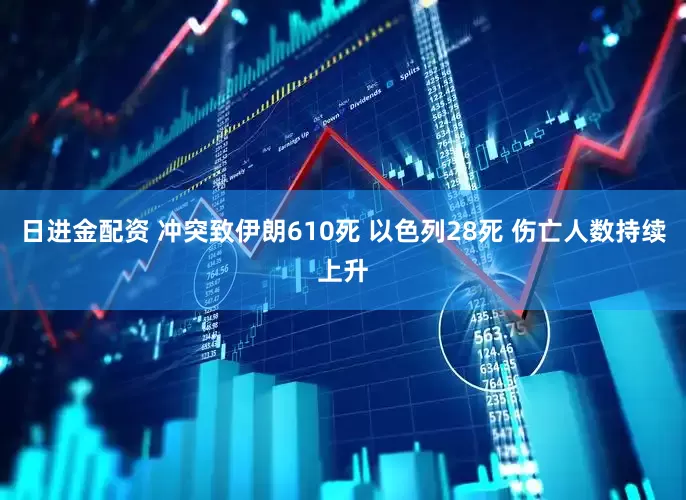 日进金配资 冲突致伊朗610死 以色列28死 伤亡人数持续上升