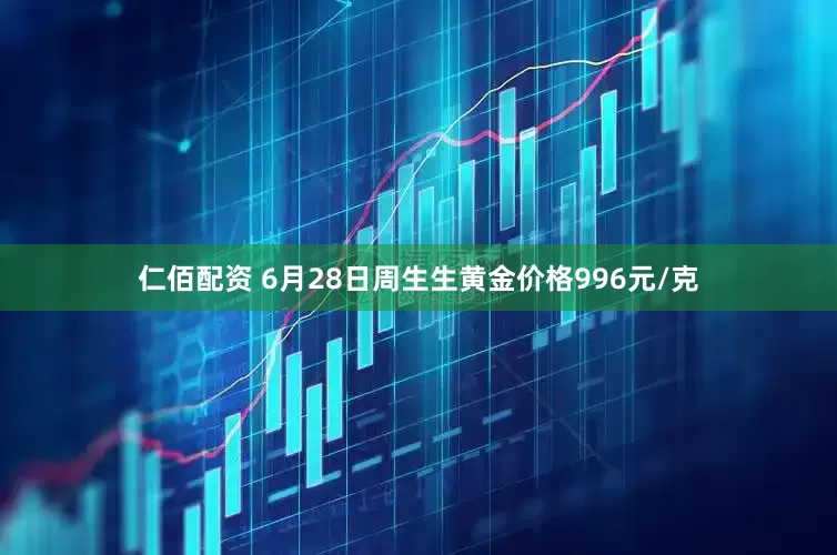 仁佰配资 6月28日周生生黄金价格996元/克